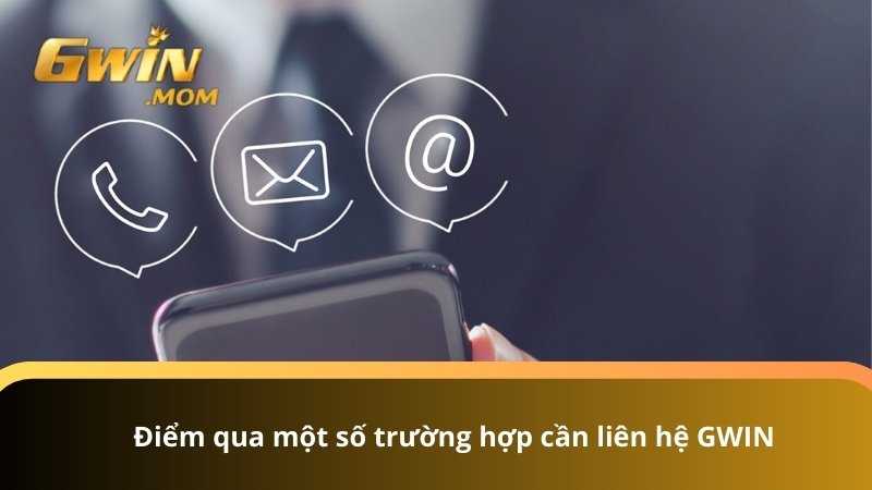 Điểm qua một số trường hợp cần liên hệ GWIN